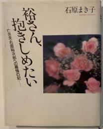 裕さん、抱きしめたい : 亡き夫・石原裕次郎への慕情の記