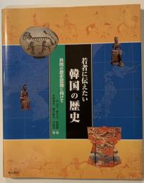 若者に伝えたい韓国の歴史 : 共同の歴史認識に向けて