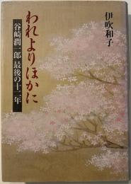 われよりほかに : 谷崎潤一郎最後の十二年