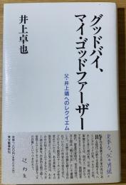 グッドバイ、マイ・ゴッドファーザー : 父・井上靖へのレクイエム