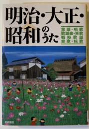 明治・大正・昭和のうた : 童謡・唱歌・歌謡曲・軍歌・戦時歌謡・寮歌・校歌