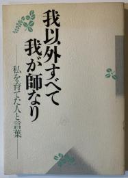 我以外すべて我が師なりー私を育てた人と言葉ー