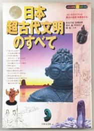 日本超古代文明のすべて : 「大いなるヤマトの縄文の遺産」を探究する!