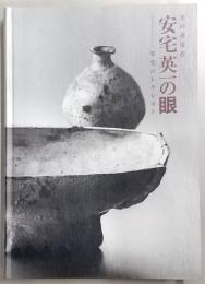 安宅英一の眼 : 美の求道者 : 安宅コレクション
