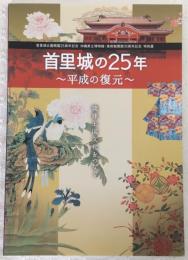 首里城の25年　平成の復元　(首里城公園開園25周年記念　沖縄県立博物館・美術館開館10周年記念　特別展)