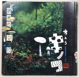 考えるキノコ : 摩訶不思議ワールド