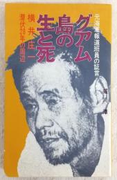 グアム島の生と死 : 元海軍報道班員の証言 横井庄一潜伏28年の周辺