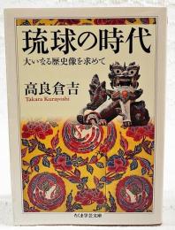琉球の時代 : 大いなる歴史像を求めて