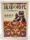 琉球の時代 : 大いなる歴史像を求めて