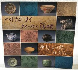 ベトナム・タイ・クメールの陶磁 : 中村三四郎コレクション