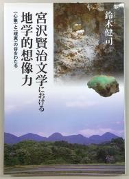 宮沢賢治文学における地学的想像力 : 〈心象〉と〈現実〉の谷をわたる