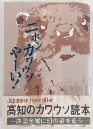 ニホンカワウソやーい! : 高知のカワウソ読本 : 四国全域に幻の姿を追う