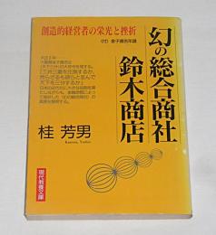 幻の総合商社 鈴木商店 : 創造的経営者の栄光と挫折