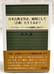 日本古典文学は、如何にして「古典」たりうるか? : リベラル・アーツの可能性に向けて