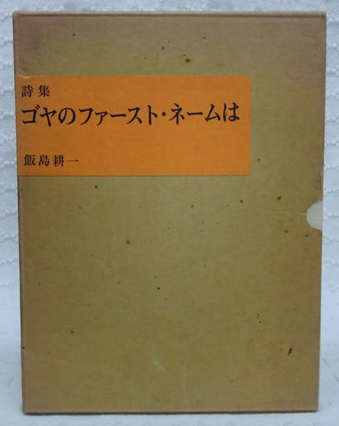 ゴヤのファースト・ネームは : 詩集(飯島耕一 著) / ぶっくいん