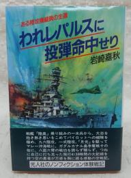 われレパルスに投弾命中せり : ある陸攻操縦員の生還