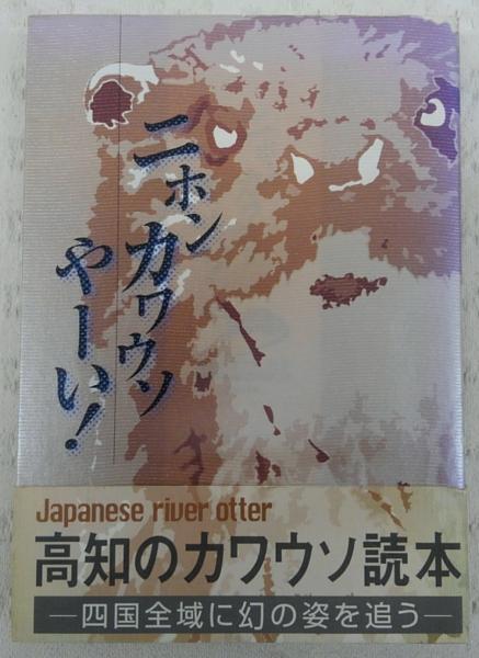 ニホンカワウソやーい! 高知のカワウソ読本 四国全域に幻の姿を追う