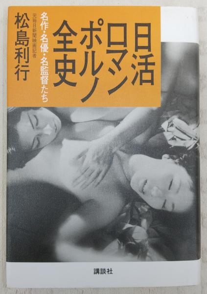 日活ロマンポルノ全史 名作 名優 名監督たち 松島利行 著 ぶっくいん高知 古書部 古本 中古本 古書籍の通販は 日本の古本屋 日本の古本屋