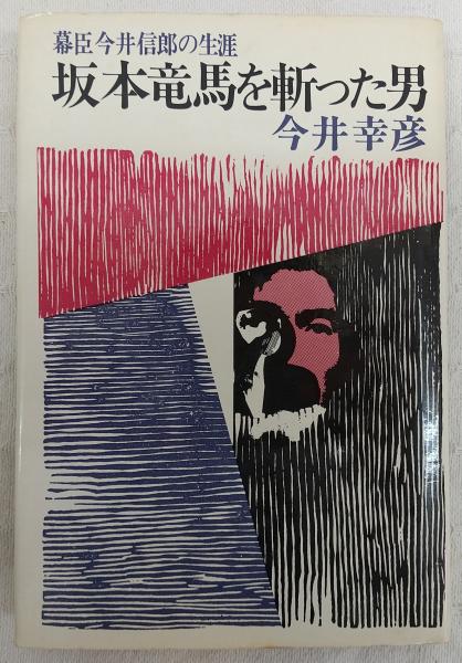 坂本竜馬を斬った男 幕臣今井信郎の生涯 今井幸彦 著 古本 中古本 古書籍の通販は 日本の古本屋 日本の古本屋