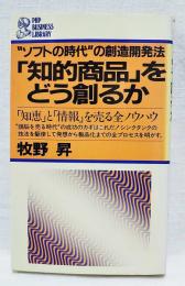 「知的商品」をどう創るか : "ソフトの時代"の創造開発法 「知恵」と「情報」を売る全ノウハウ