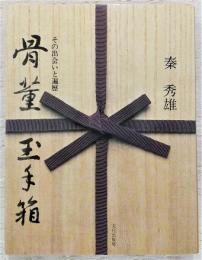 骨董玉手箱 : その出会いと遍歴