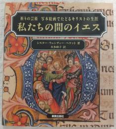 私たちの間のイエス : 祈りの芸術写本絵画でたどるキリストの生涯