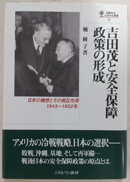 【中古】 吉田茂と安全保障政策の形成 日米の構想とその相互作用，１９４３～１９５２年/ミネルヴァ書房/楠綾子 吉田茂と安全保障政策の形成 : 日米の構想とその相互作用,1943