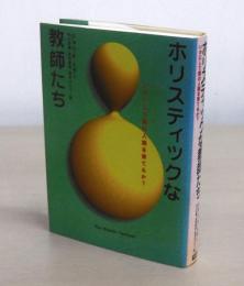 ホリスティックな教師たち : いかにして真の人間を育てるか?