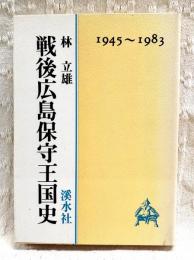 戦後広島保守王国史 : 1945～1983