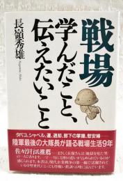 戦場 : 学んだこと、伝えたいこと