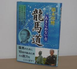 龍馬道 : あきらめない力 : 昭和の龍馬が成し遂げた、土佐青年一三〇〇人の夢「坂本龍馬記念館」建設への道