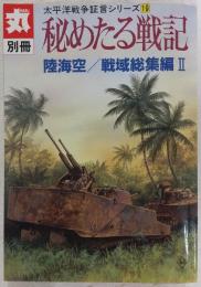 秘めたる戦記：陸海空/戦域総集編Ⅱ　(太平洋戦争証言シリーズ19)