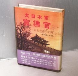 大日本軍宣撫官 : ある青春の記録 　(宣撫官とは占領地の住民に自国の本意を理解させて人心を安心させる役職)