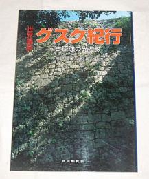 「世界遺産」グスク紀行 : 古琉球の光と影