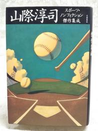 山際淳司 : スポーツ・ノンフィクション傑作集成