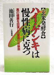 玄米発酵食ハイ・ゲンキは慢性病に克つ : 真の健康を回復した驚異の体験例