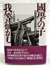 國學の子我等征かむ : 國學院大學戦歿院友学徒遺稿追悼集