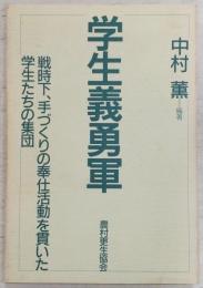 学生義勇軍 : 戦時下、手づくりの奉仕活動を貫いた学生たちの集団