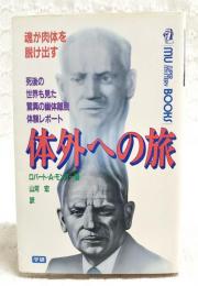 体外への旅 : 魂が肉体を脱け出す 死後の世界も見た驚異の幽体離脱体験レポート