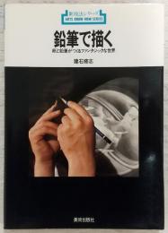 鉛筆で描く : 紙と鉛筆がつくるファンタジックな世界