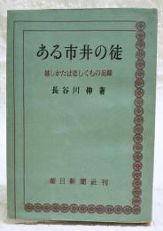 ある市井の徒 : 越しかたは悲しくもの記録/ 長谷川伸著