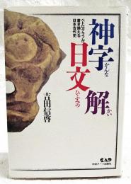 神字日文解 : ペトログラフが書き換える日本古代史