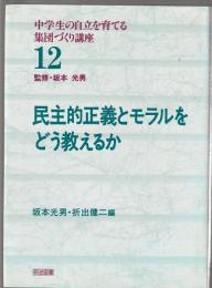 民主的正義とモラルをどう教えるか　中学生の自立を育てる集団づくり講座12