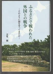 ふるさとで戦われた外国との戦争　－どのように国を守ってきたか－