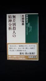 無差別殺人の精神分析　なぜ、「誰でもよかった」のか？　