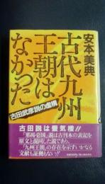 古代九州王朝はなかった　古田武彦説の虚構