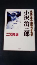 小沢治三郎　最後の連合艦隊指令長官