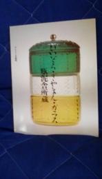 びいどろ・ぎやまん・ガラス　瓶泥舎所蔵　サントリー美術館