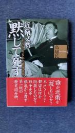 近衛文麿「黙」して死す　すりかえられた戦争責任