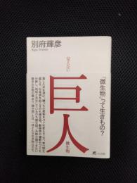 見えない巨人　微生物　「微生物」って生きもの？